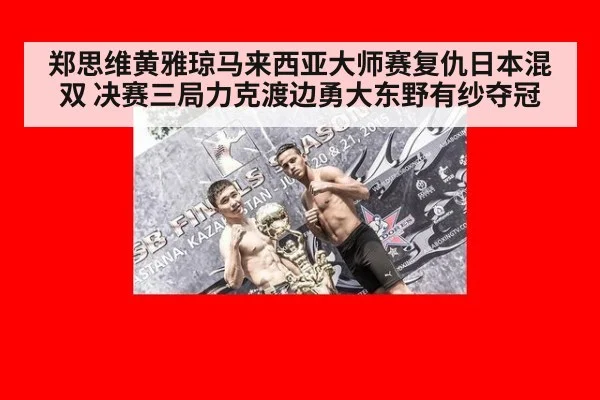 郑思维黄雅琼马来西亚大师赛复仇日本混双 决赛三局力克渡边勇大东野有纱夺冠