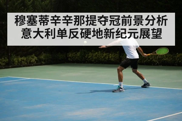 穆塞蒂辛辛那提夺冠前景分析 意大利单反硬地新纪元展望